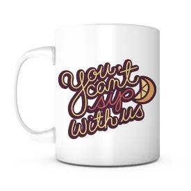 "You Can't Sip With Us" Mug